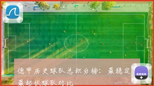 德甲历史球队总积分榜：最稳定与最起伏球队对比