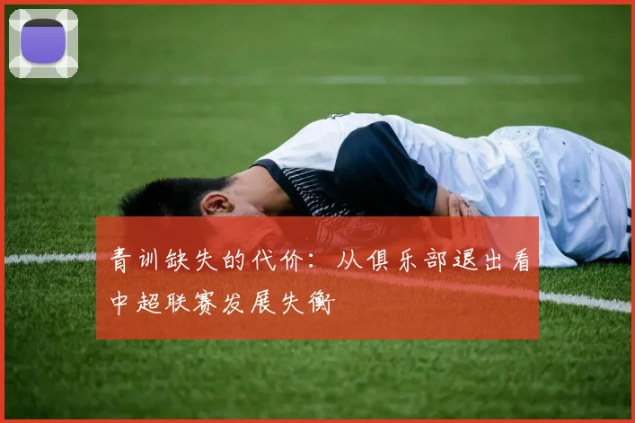 青训缺失的代价：从俱乐部退出看中超联赛发展失衡